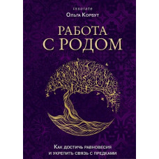 Работа с Родом. Как достичь равновесия и укрепить связь с предками. Корбут О.