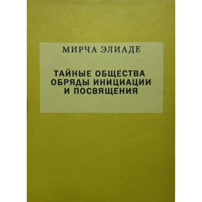 Таємні суспільства. Обряди ініціації та посвяти. Еліаде М.