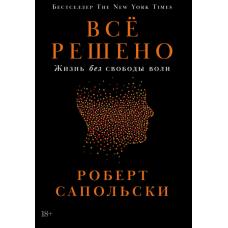 Книга Все вирішено: Життя без свободи волі. Сапольські Р. Книга Все вирішено: Життя без свободи волі. Сапольські Р.